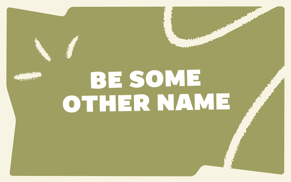 BE_SOME_OTHER_NAME_1600x1000
