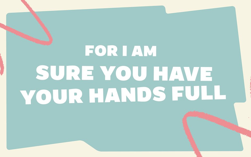 FOR_I_AM_SURE_YOU_HAVE_YOUR_HANDS_FULL_1600x1000